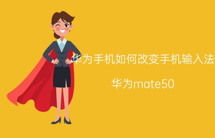 华为手机如何改变手机输入法 华为mate50 pro怎么切换输入法？